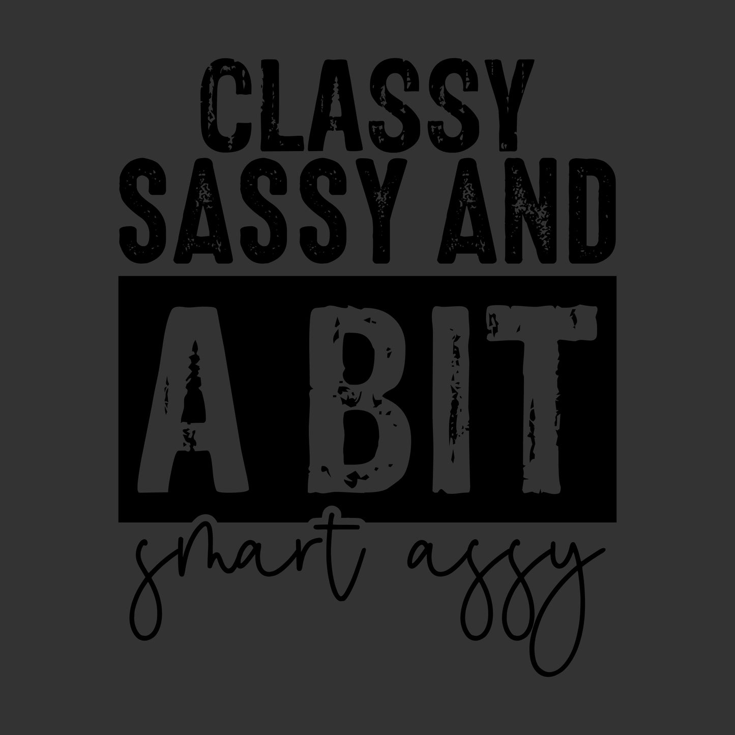 Classy Sassy and a Bit Smart Assy sarcastic quote ready to press DTF transfer