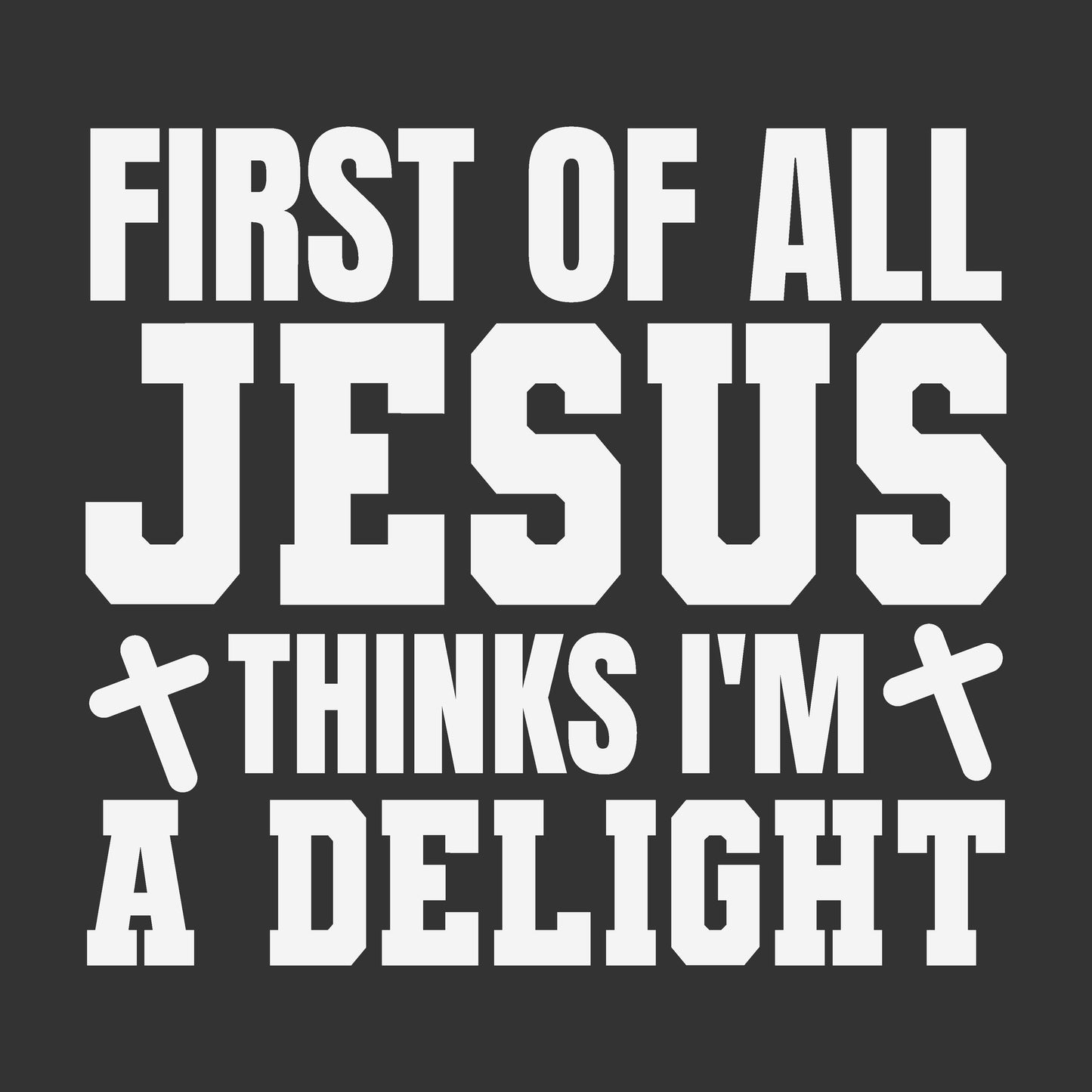 First of All Jesus Thinks I’m a Delight white Christian quote ready to press DTF transfer