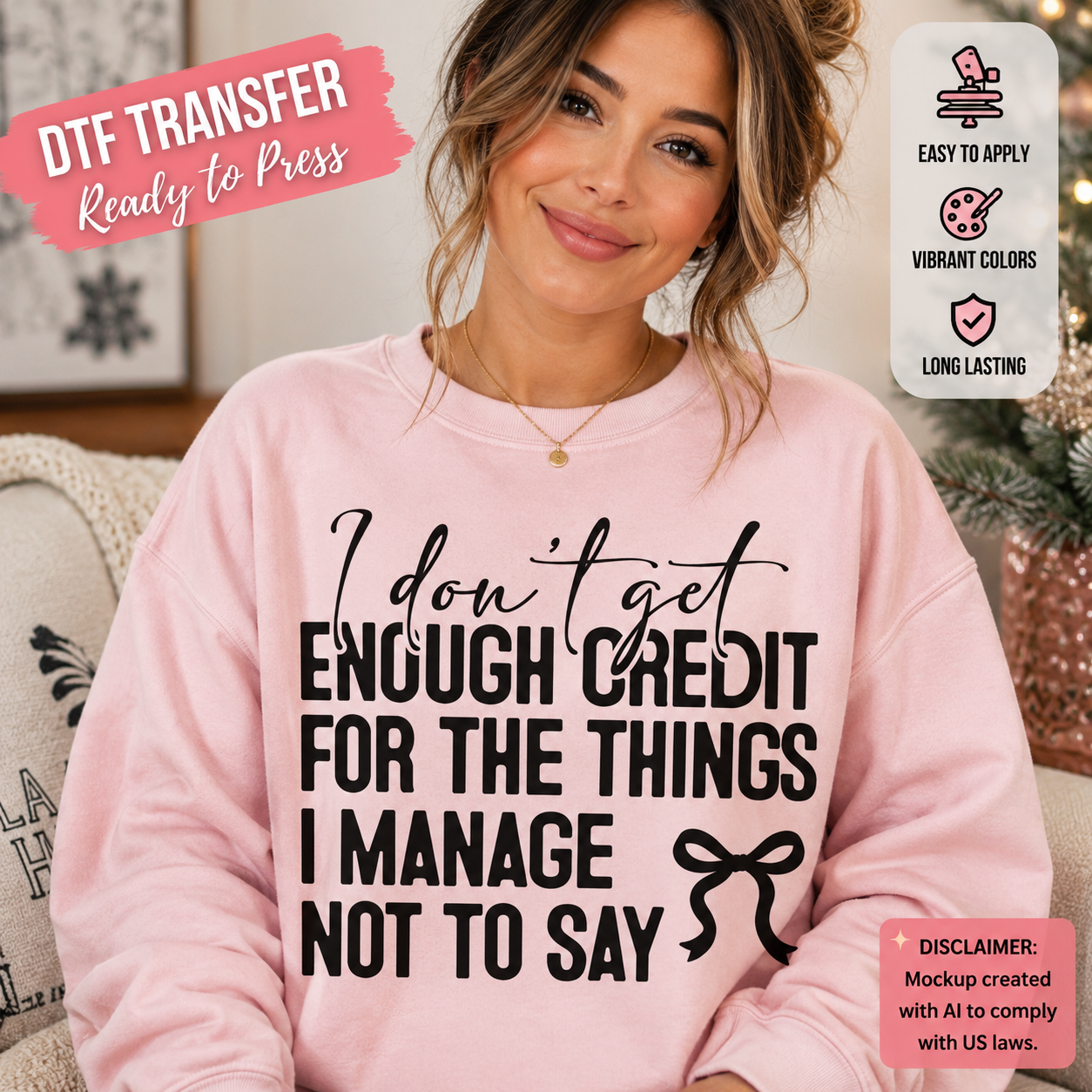 A woman wearing a light pink crewneck sweatshirt with black text that reads 'I don't get ENOUGH CREDIT FOR THE THINGS I MANAGE NOT TO SAY' and a small bow graphic. The image includes promotional badges for a DTF transfer product, with features like easy application, vibrant colors, and long-lasting print.