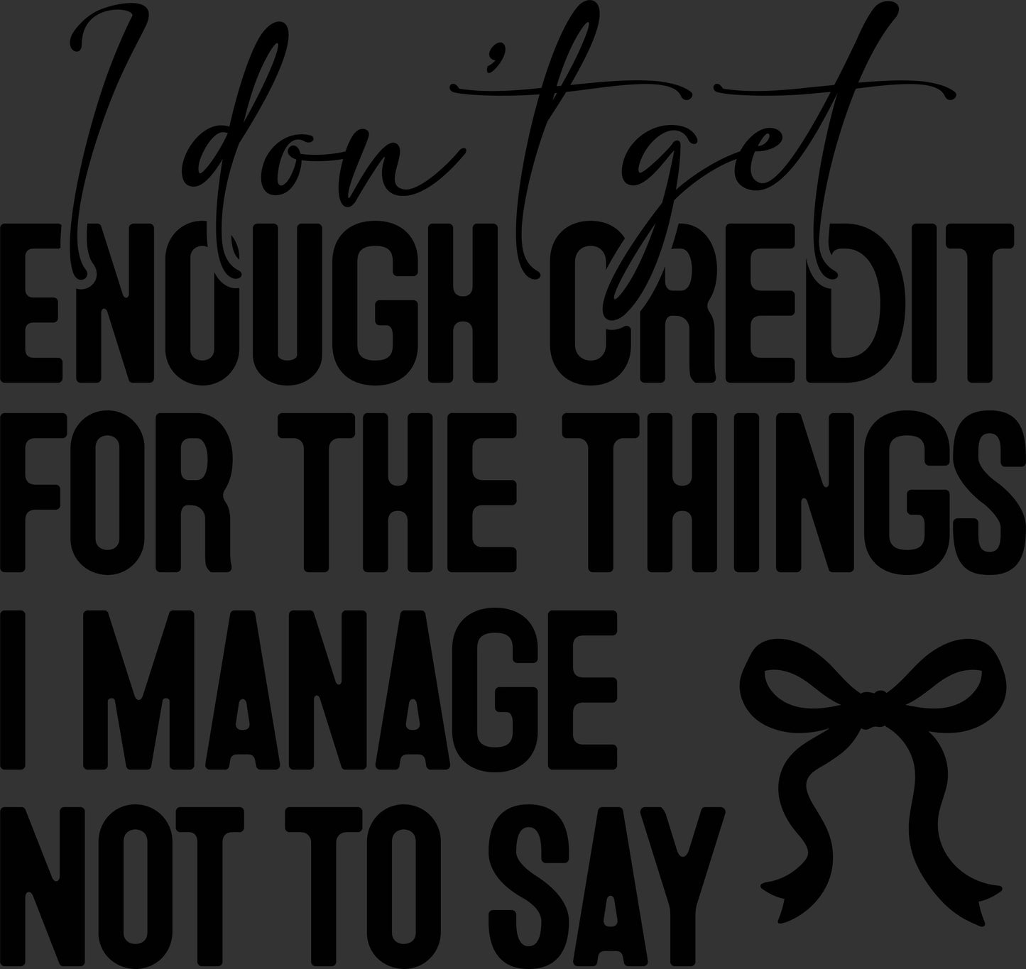 Black typographic design on a dark charcoal background reading: 'I don't get enough credit for the things I manage not to say,' with a bow graphic at the lower right.
