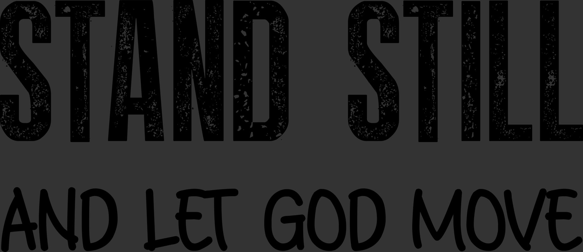 Black distressed text reading 'STAND STILL AND LET GOD MOVE' on a dark gray background.