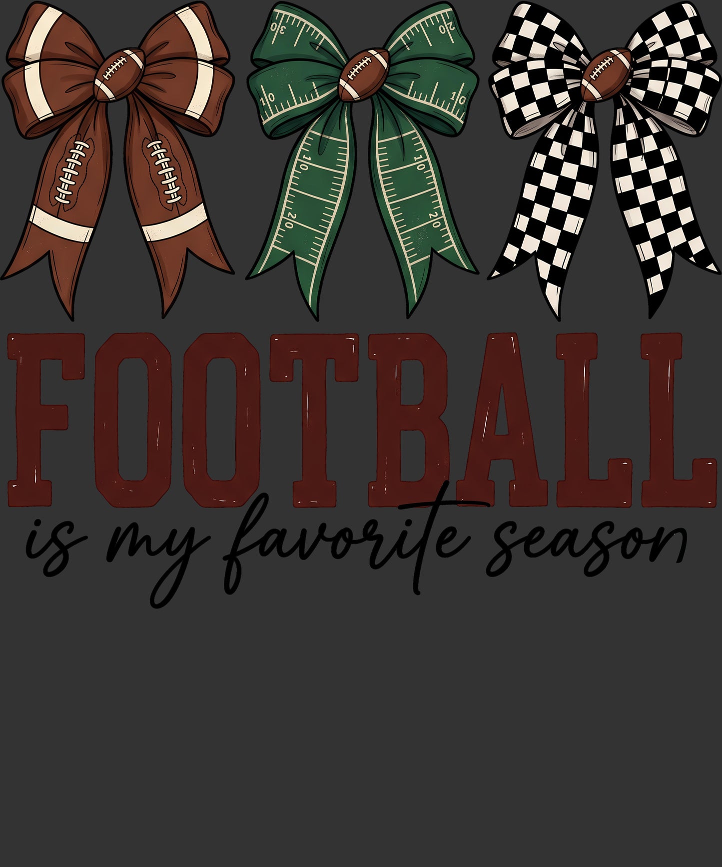 A dark gray graphic design featuring three decorative football-themed bows at the top and the text 'FOOTBALL is my favorite season' in large red block letters and black script below.
