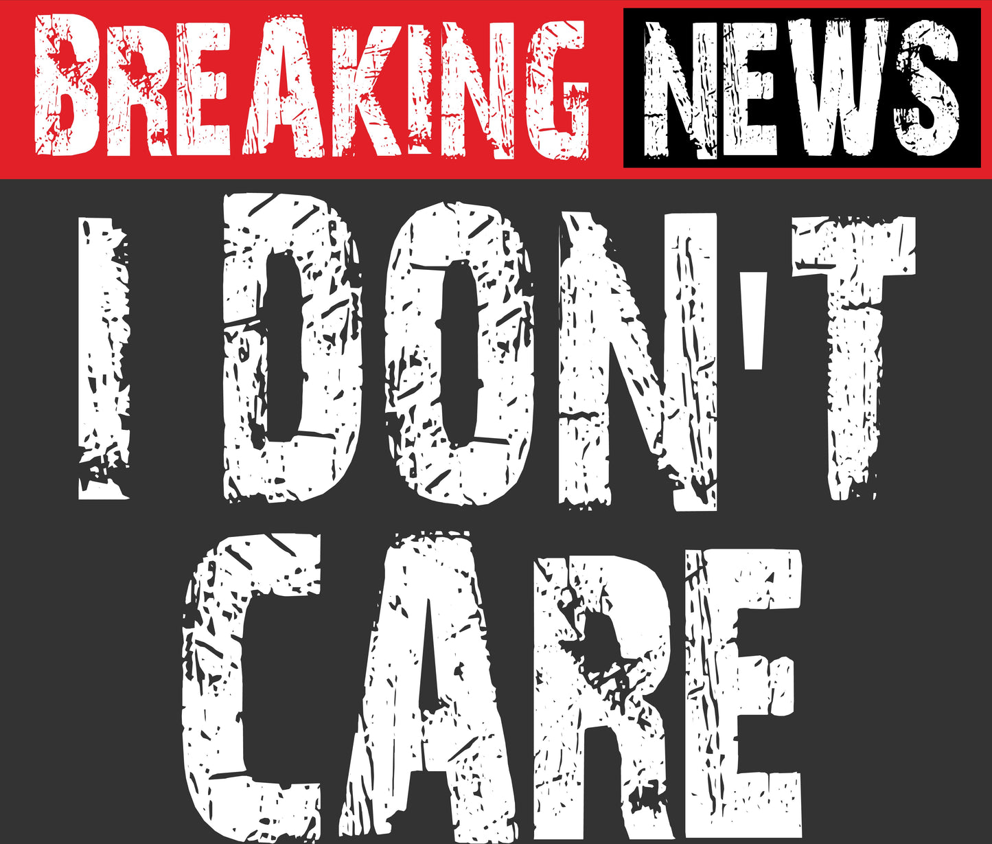A graphic design featuring the words 'I DON'T CARE' in large, distressed white block letters on a dark gray background, with a red banner at the top reading 'BREAKING NEWS' in white.