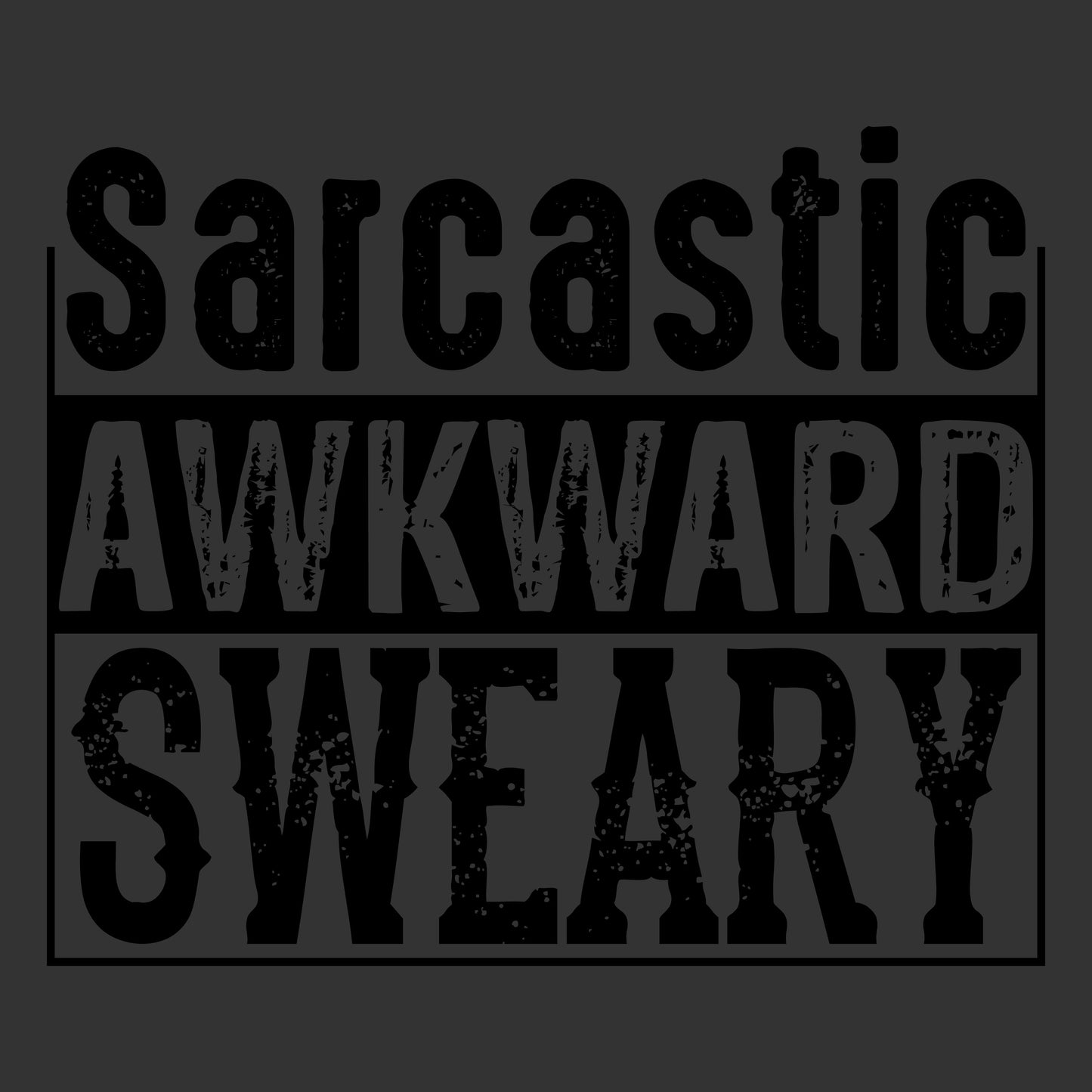 A dark graphic print featuring the words 'Sarcastic', 'AWKWARD', and 'SWEARY' in distressed black and gray block lettering on a dark gray background.