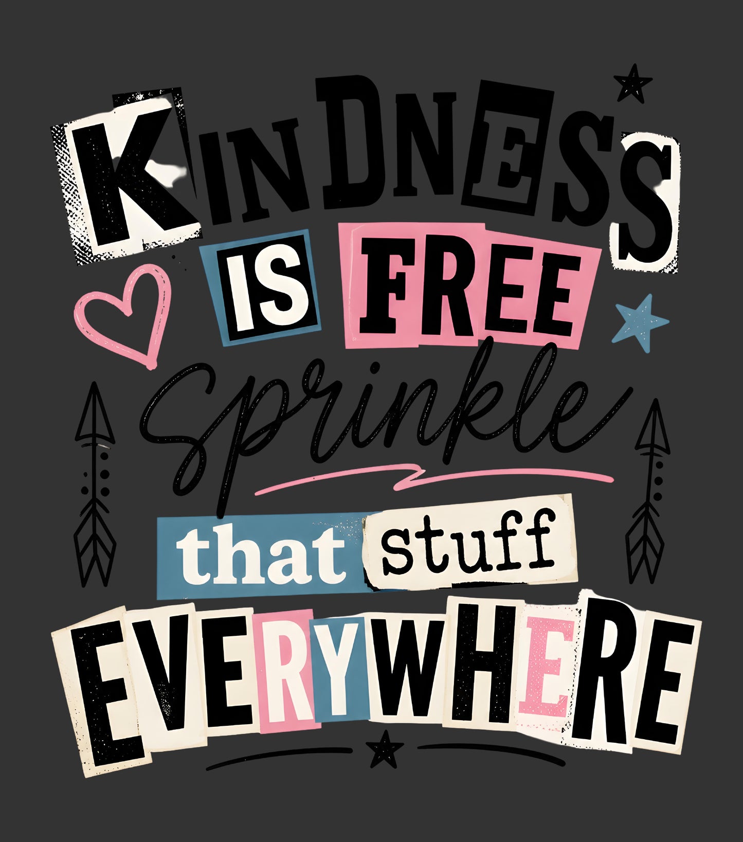 Kindness Is Free Sprinkle That Stuff Everywhere DTF transfer with pink blue black lettering hearts and stars