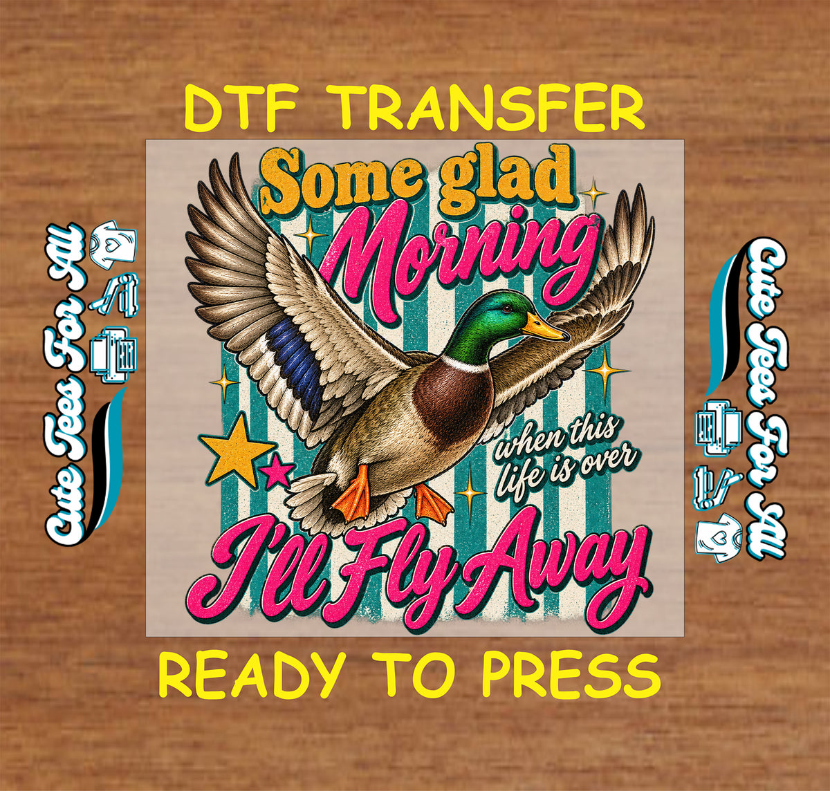 A DTF transfer design featuring a flying mallard duck with the text 'Some glad Morning I'll Fly Away when this life is over' on a tan square, shown on a wood background with 'DTF TRANSFER' and 'READY TO PRESS' text plus side mockups.
