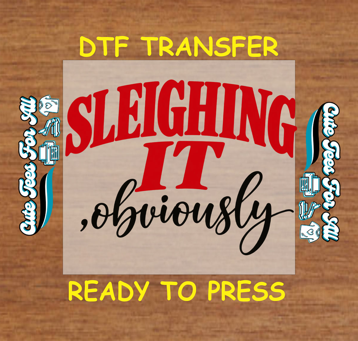 A DTF transfer design preview on a wood-grain background. The central square shows the phrase “SLEIGHING IT ,obviously” in red and black lettering on a beige background, with yellow text above and below reading “DTF TRANSFER” and “READY TO PRESS.