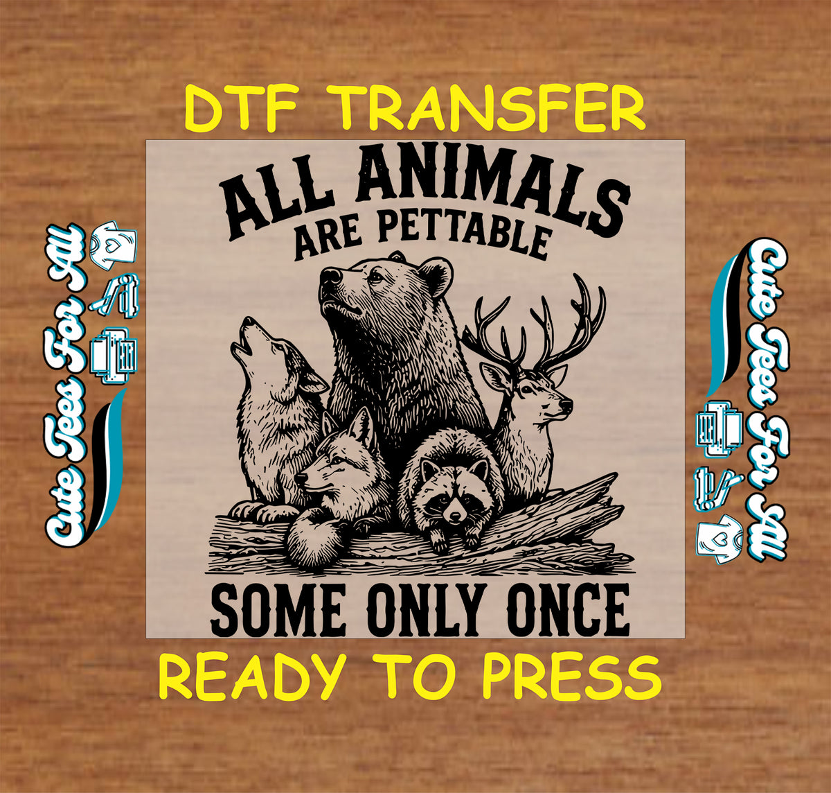 A DTF transfer design featuring black animal illustrations on a beige rectangular sheet, with the text 'ALL ANIMALS ARE PETTABLE SOME ONLY ONCE' on a wood-grain background. Yellow text at the top reads 'DTF TRANSFER' and at the bottom reads 'READY TO PRESS'.
