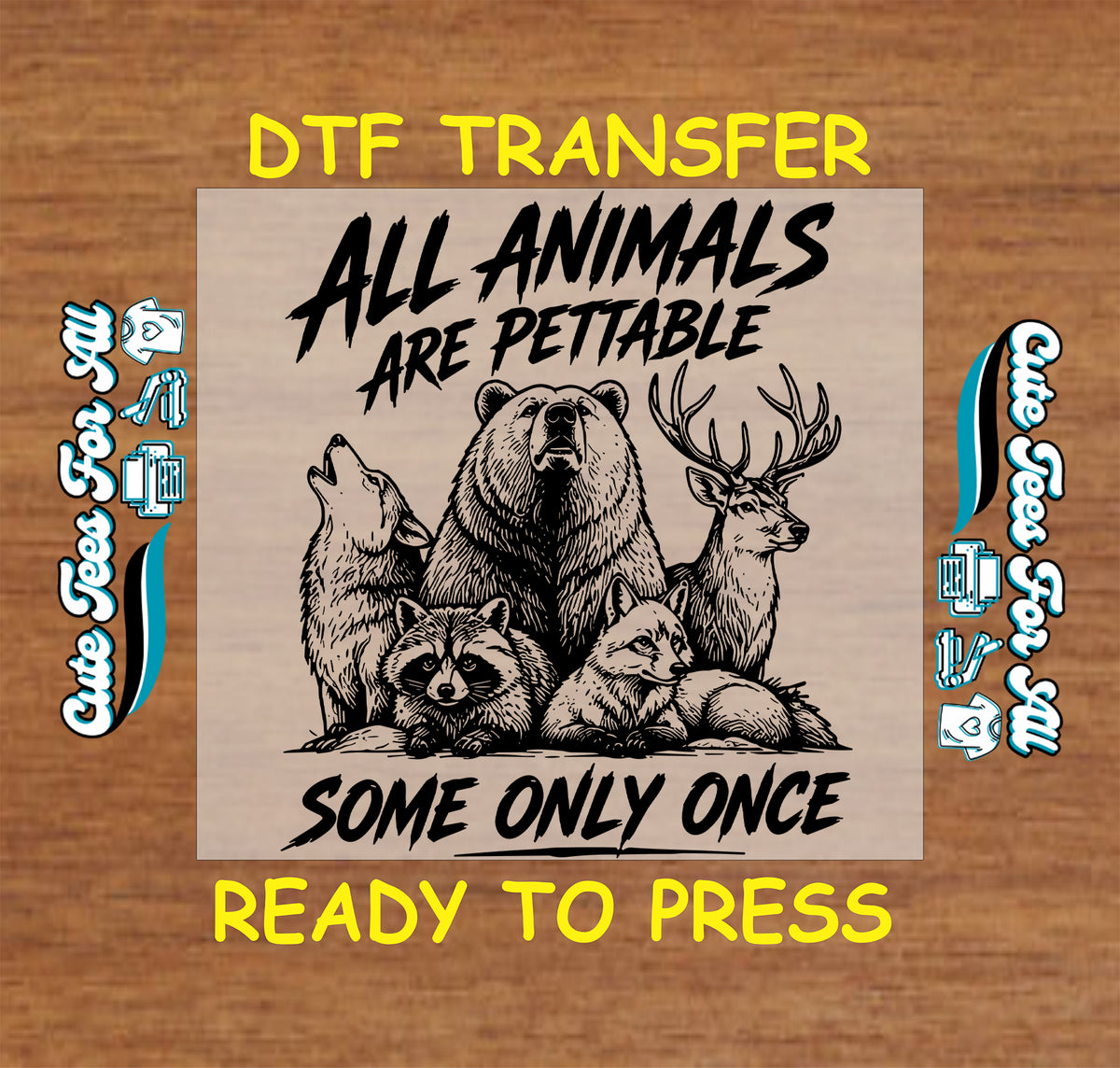 Ready-to-press wildlife DTF transfer featuring All Animals Are Pettable Some Only Once text with bear, wolf, deer, raccoon, and fox illustrations.