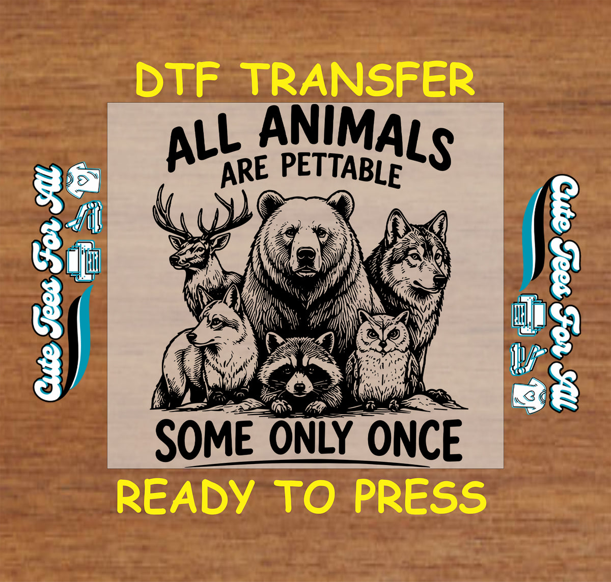Ready-to-press wildlife DTF transfer featuring All Animals Are Pettable Some Only Once text with bear, deer, wolf, fox, raccoon, and owl illustrations.