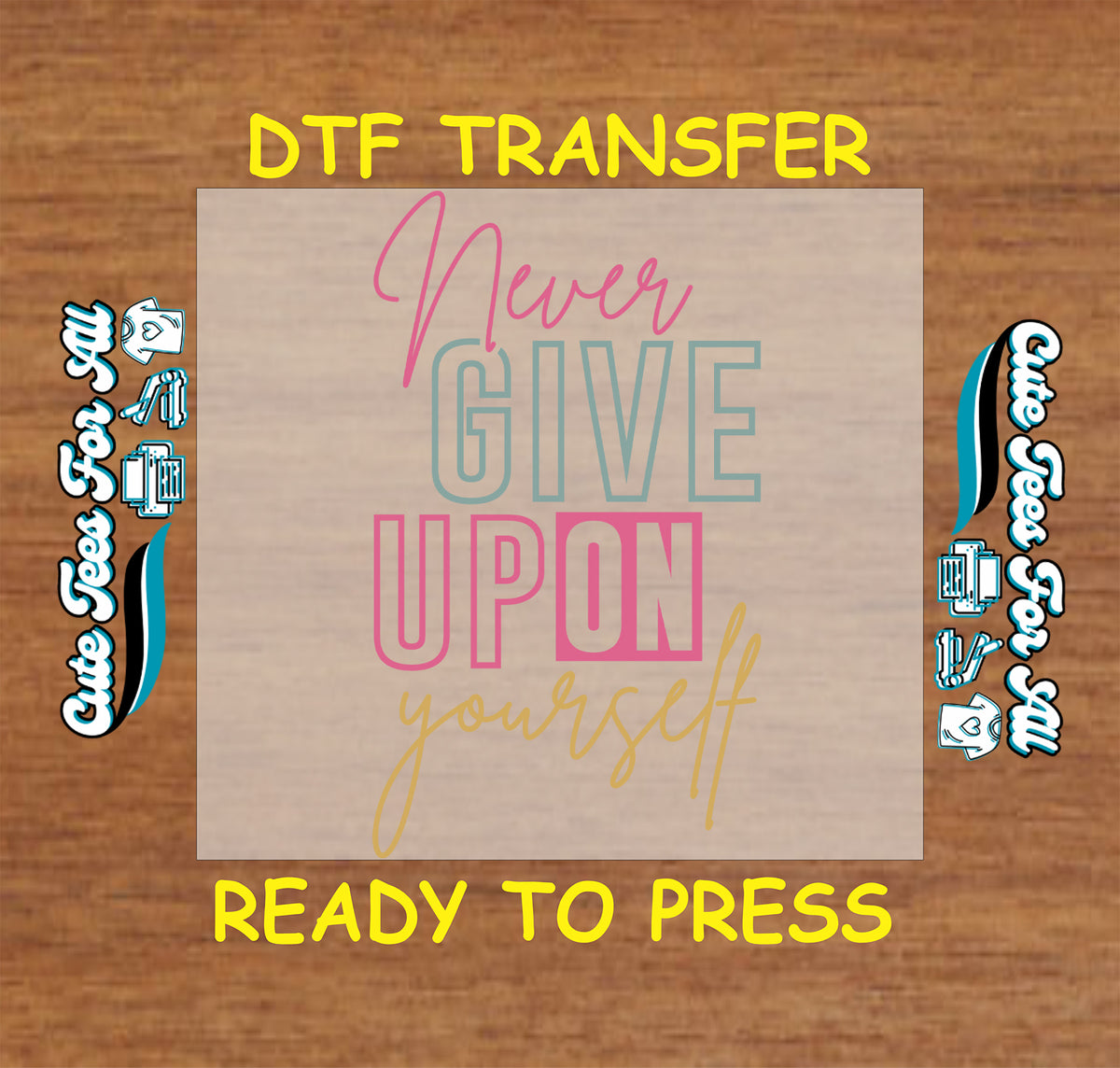 Never Give Up on Yourself motivational DTF transfer featuring modern pink, teal and yellow typography with an uplifting inspirational message.