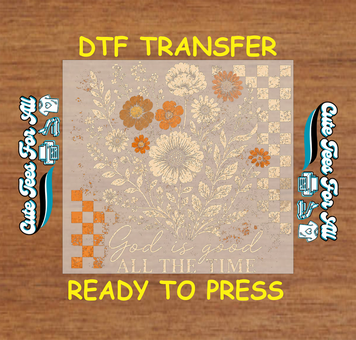 God Is Good All the Time Christian DTF transfer featuring cream and orange vintage flowers, leafy botanicals, distressed checkerboard details and inspirational faith text.