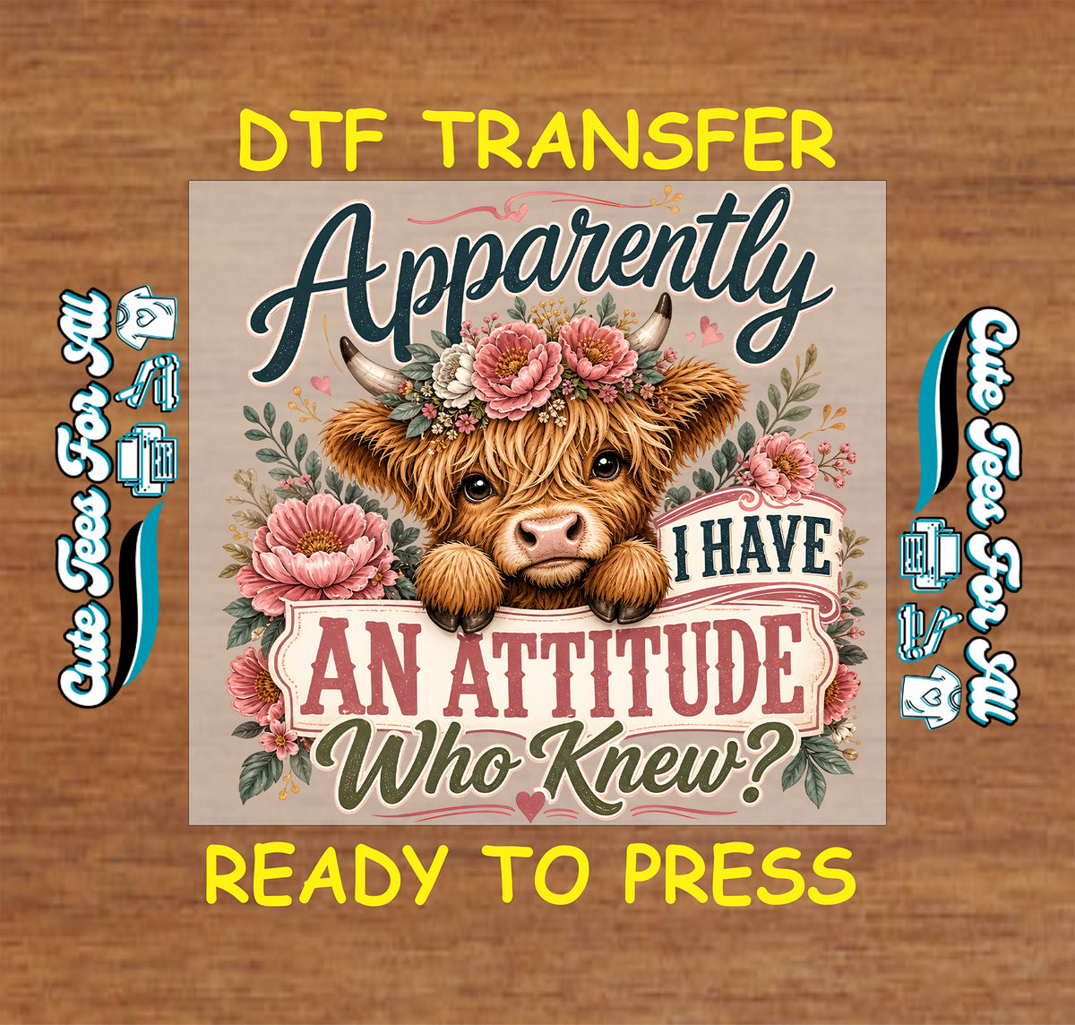 Apparently I Have an Attitude Who Knew DTF transfer featuring a cute Highland cow with pink floral crown, flowers, greenery, hearts and vintage-style lettering.
