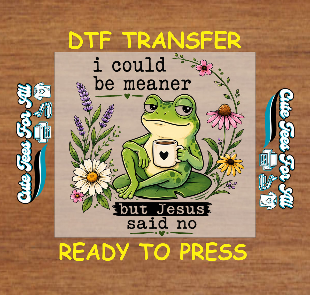 I Could Be Meaner But Jesus Said No Christian DTF transfer featuring a green frog with coffee mug surrounded by daisies, lavender, pink flowers and greenery.
