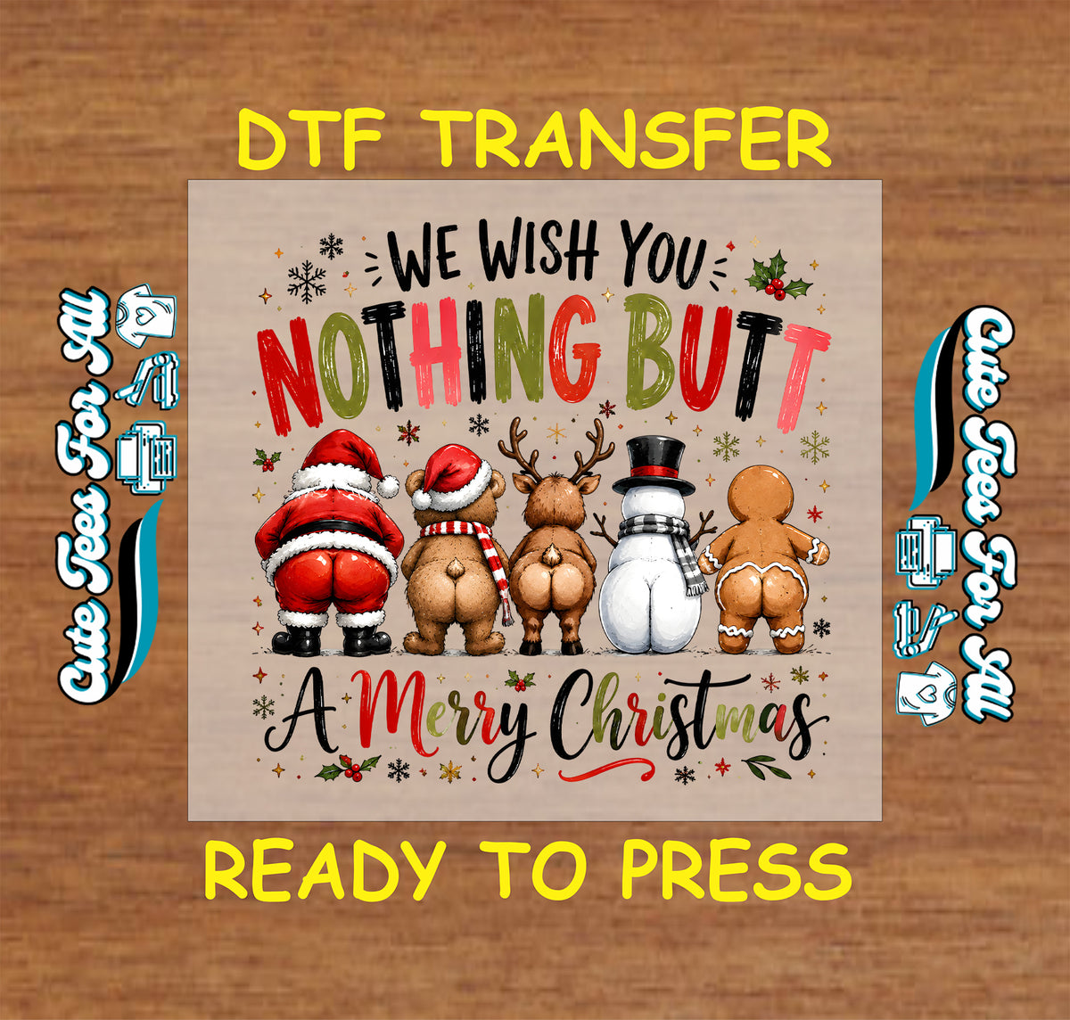 Funny Christmas DTF transfer featuring Santa, bear, reindeer, snowman and gingerbread characters from behind with We Wish You Nothing Butt a Merry Christmas lettering.