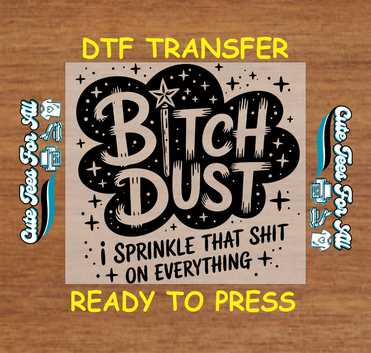 Bitch Dust DTF transfer featuring bold cream lettering on a black background with a magic wand, stars, sparkles and I Sprinkle That Shit on Everything text.