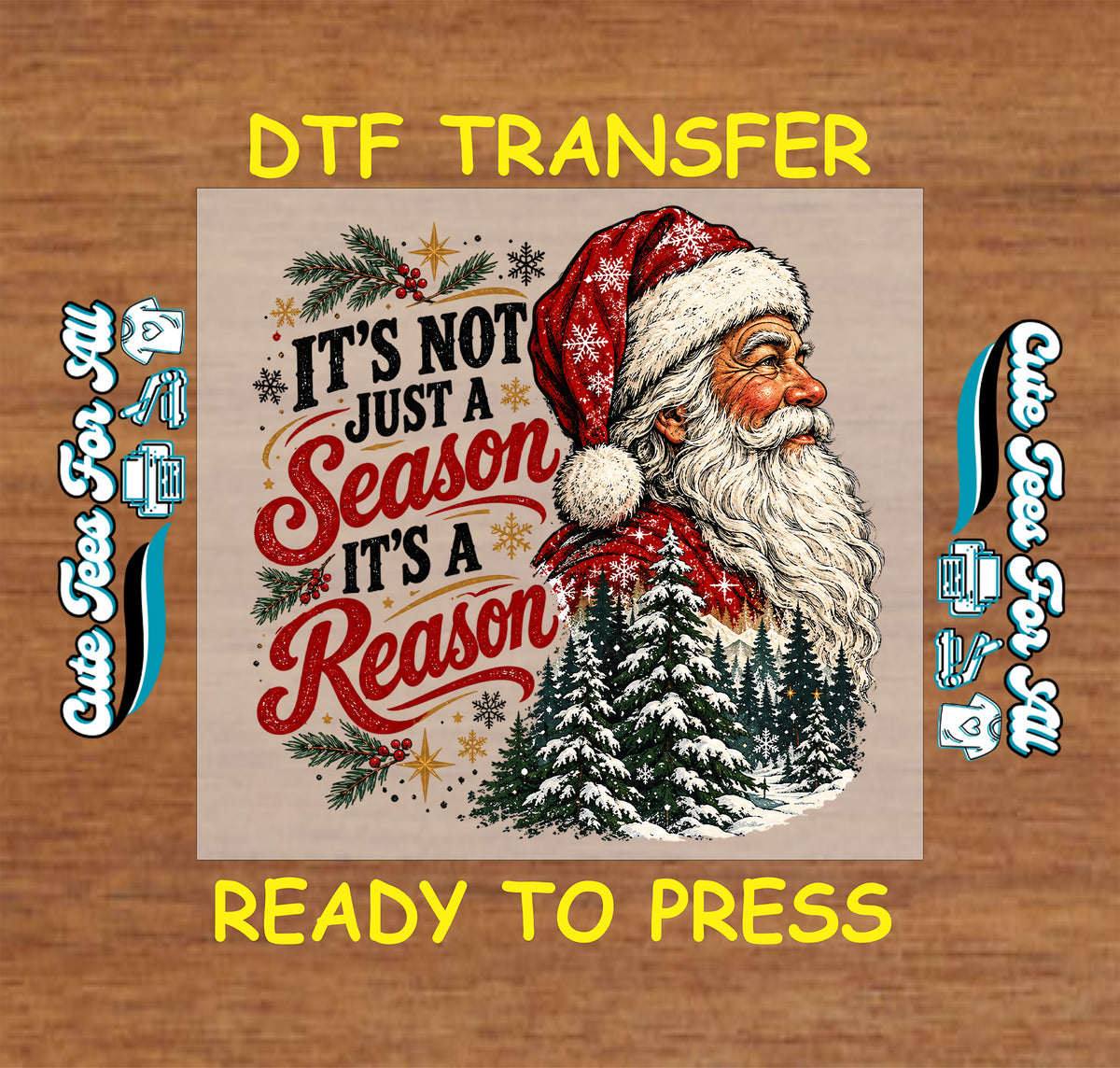 A Christmas-themed DTF transfer design featuring a smiling Santa Claus with a red hat and white beard, surrounded by the phrase 'IT'S NOT JUST A Season IT'S A Reason' with evergreen branches and snow-covered pine trees. The design is centered on a wood-grain background with yellow text reading 'DTF TRANSFER' at the top and 'READY TO PRESS' at the bottom, plus decorative side text and icons.