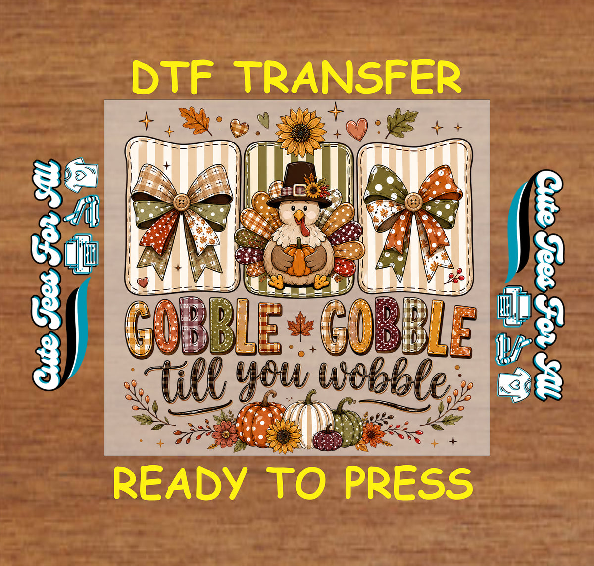 A DTF transfer design preview on a wood background, featuring three autumn-themed panels with striped bows, a turkey, sunflower, pumpkins, and the phrase “GOBBLE GOBBLE till you wobble.” Text above and below reads “DTF TRANSFER” and “READY TO PRESS.