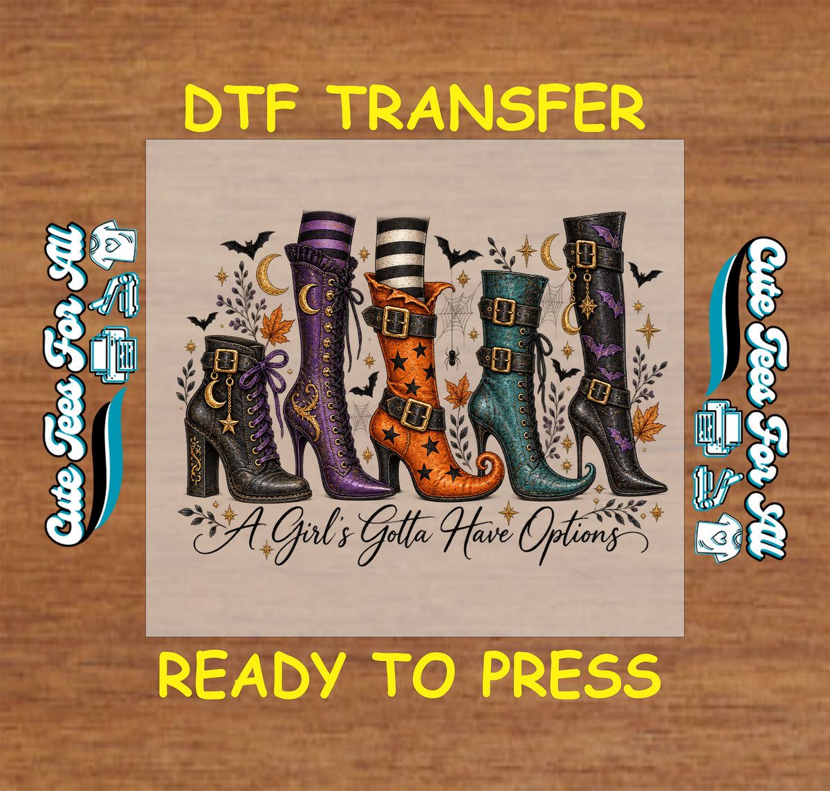 A DTF transfer design preview featuring four witch-style high-heeled boots in black, purple, orange, and teal with stars, moons, and autumn leaves, plus the text 'A Girl's Gotta Have Options.' The design is centered on a beige transfer sheet over a wood background, with yellow text reading 'DTF TRANSFER' and 'READY TO PRESS,' plus side labels indicating custom file formats.