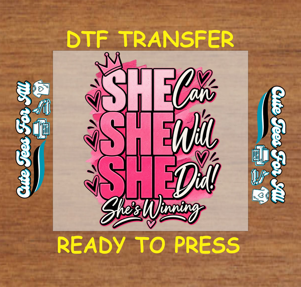 A DTF transfer design preview featuring the text 'SHE Can SHE Will SHE Did! She's Winning' in pink, black, and white lettering with heart and crown accents, centered on a wood background with 'DTF TRANSFER' and 'READY TO PRESS' text.