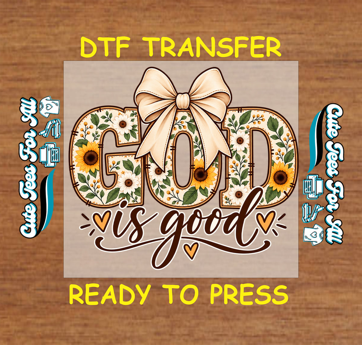 A DTF transfer design preview on a wood background, featuring the phrase “God is good” in floral and script lettering with a large bow above. The design includes sunflowers, leaves, and small hearts, with yellow text reading “DTF TRANSFER” at the top and “READY TO PRESS” at the bottom.