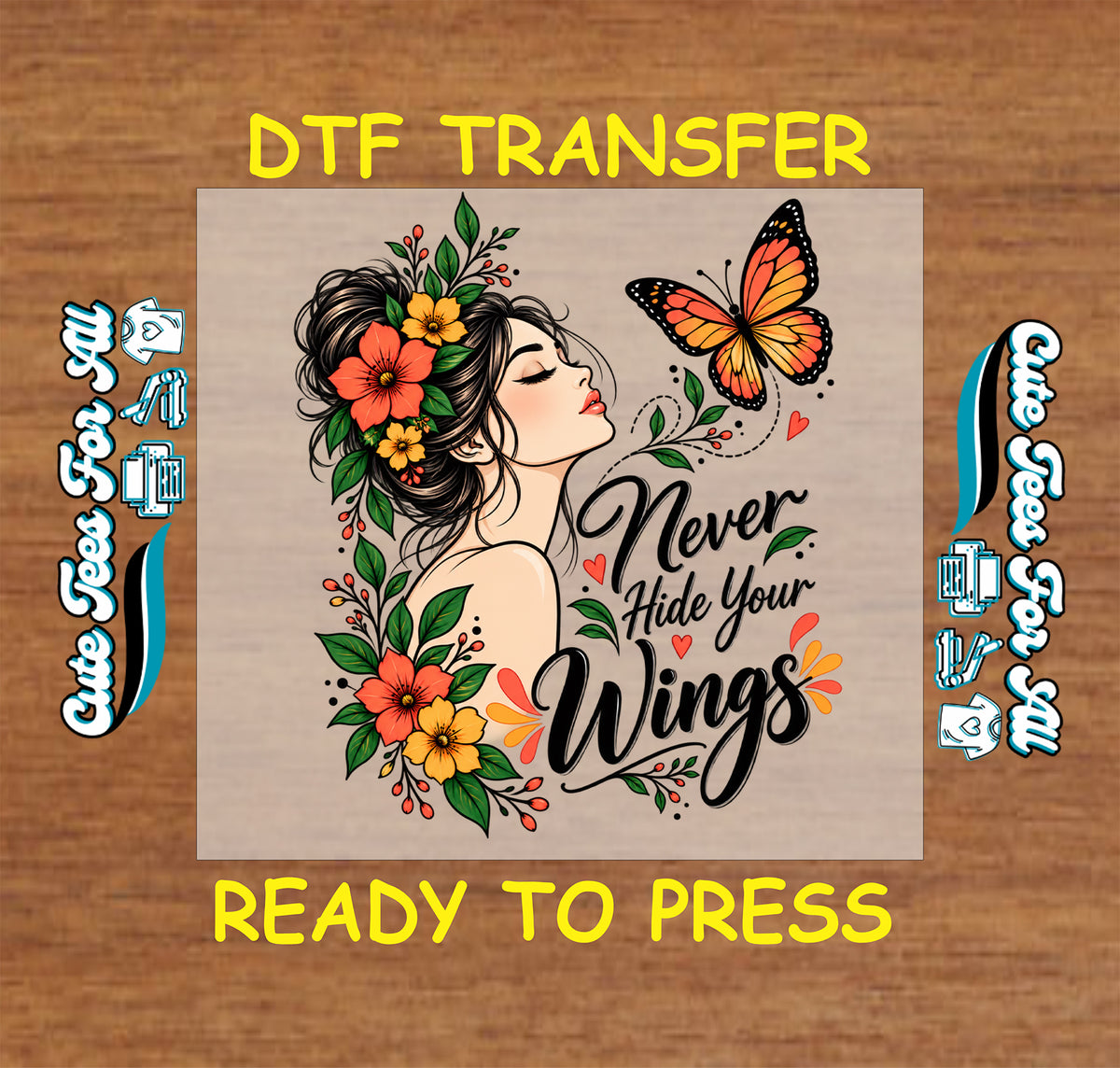 Never Hide Your Wings DTF transfer featuring an illustrated woman with flowers in her hair, an orange butterfly, coral and yellow blooms, and green leaves.