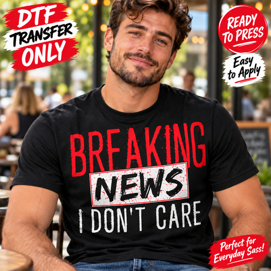 Breaking News I Don’t Care DTF Transfer – Funny Sarcastic Saying 15544