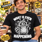 What Is Even Happening Funny Raccoon DTF Transfer 15909