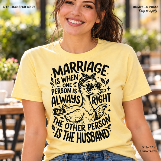 Lifestyle mockup of a woman wearing a yellow shirt showing Comic goose with Marriage Is When One Person Is Always Right and the Other Person Is the Husband lettering. DTF transfer only; shirt not included.
