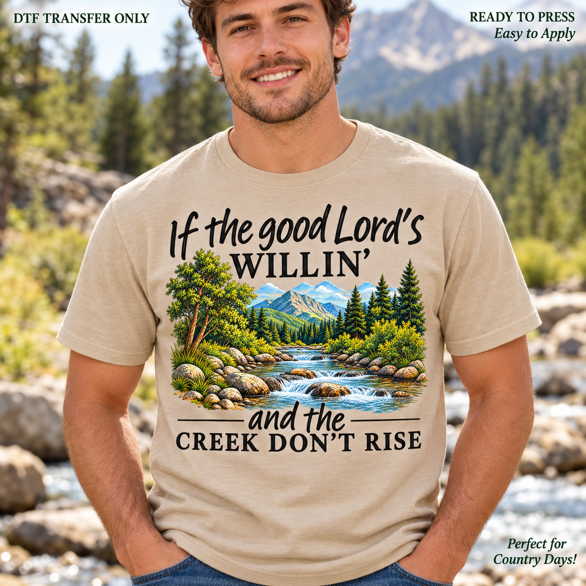 Lifestyle mockup of a man wearing a sand shirt showing If the Good Lord's Willin' and the Creek Don't Rise wording around a mountain creek landscape. DTF transfer only; shirt not included.
