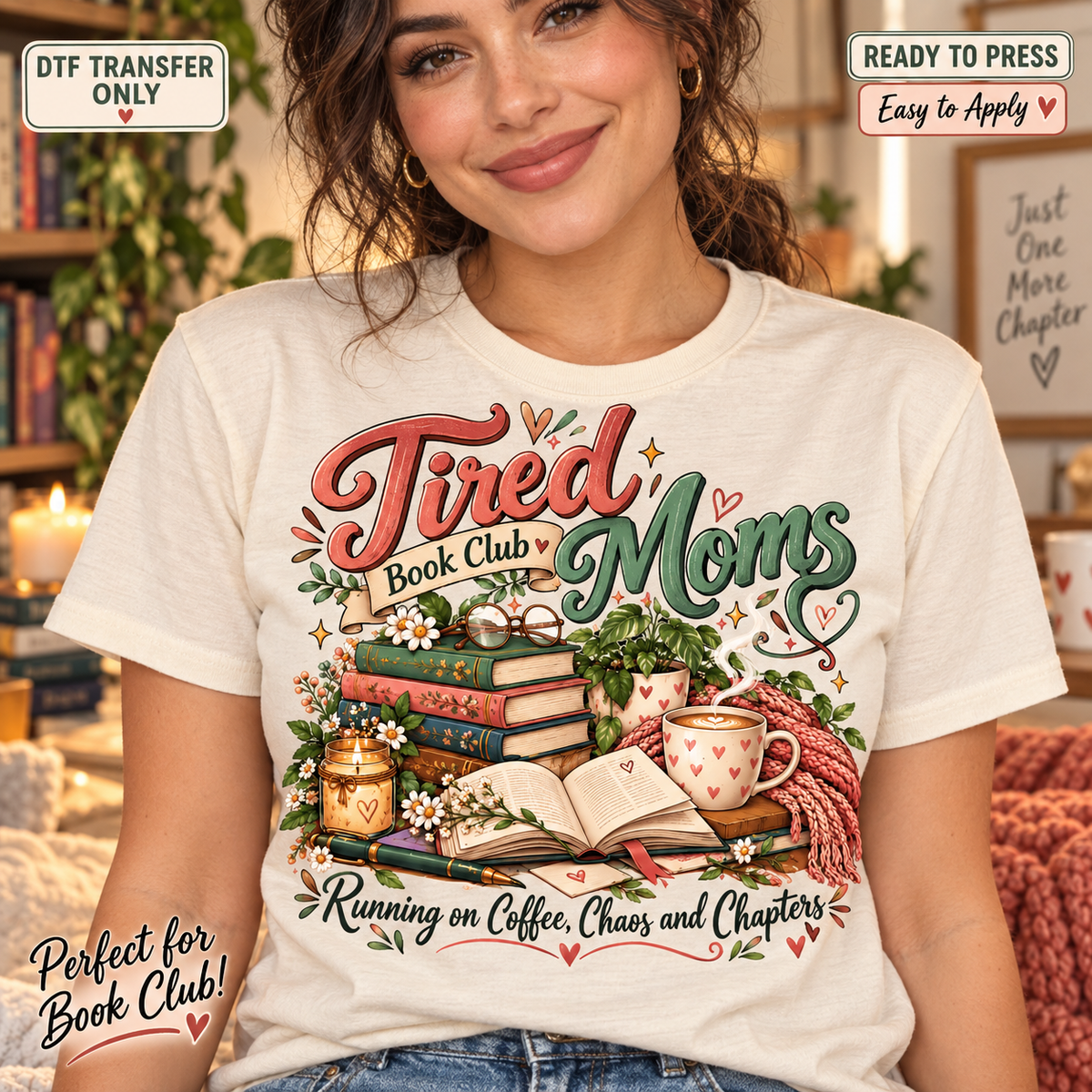 Lifestyle mockup of a woman wearing a cream shirt showing Tired Moms Book Club lettering with books, coffee, flowers, and Running on Coffee Chaos and Chapters wording. DTF transfer only; shirt not included.