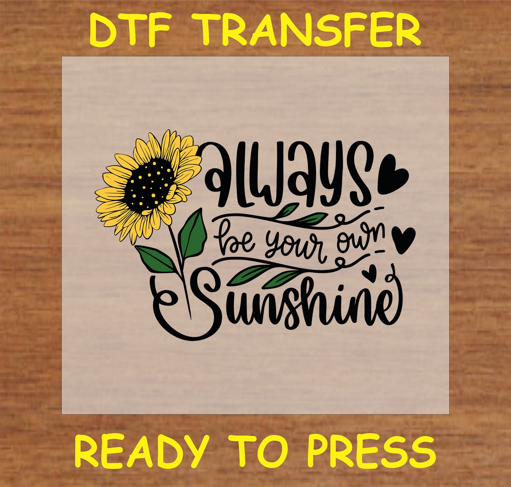 "Always Be Your Own Sunshine DTF Transfer with a sunflower and inspirational text for custom apparel"