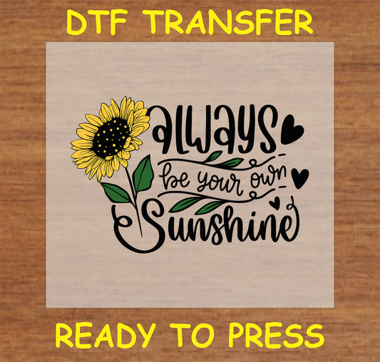 "Always Be Your Own Sunshine DTF Transfer with a sunflower and inspirational text for custom apparel"