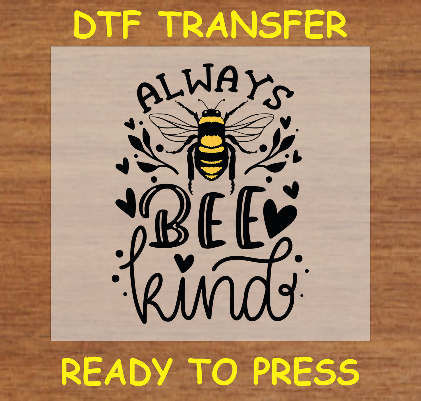 "Always Bee Kind DTF Transfer with a bee illustration and motivational text for custom apparel"