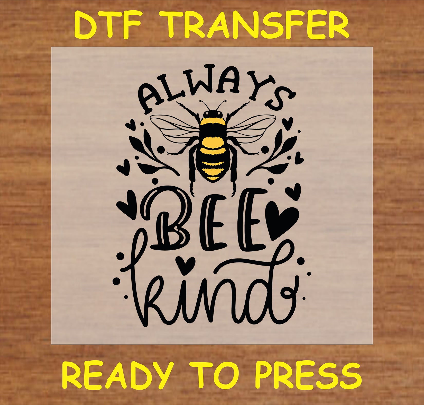 "Always Bee Kind DTF Transfer with a bee illustration and motivational text for custom apparel"