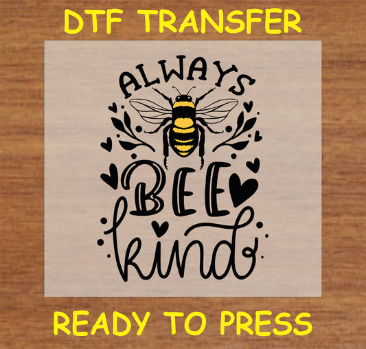 "Always Bee Kind DTF Transfer with a bee illustration and motivational text for custom apparel"