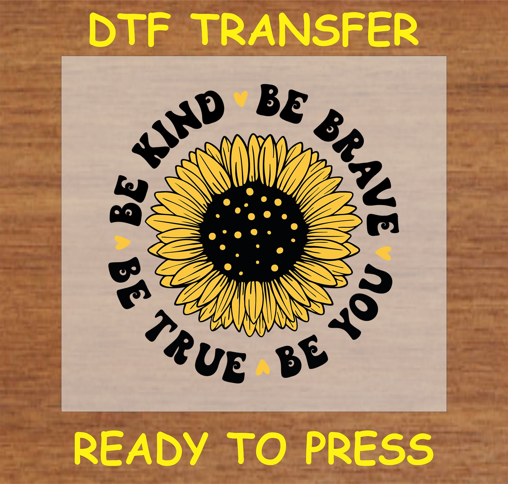 "Be Kind, Be Brave, Be True, Be You DTF Transfer with sunflower and positive messages for custom apparel"