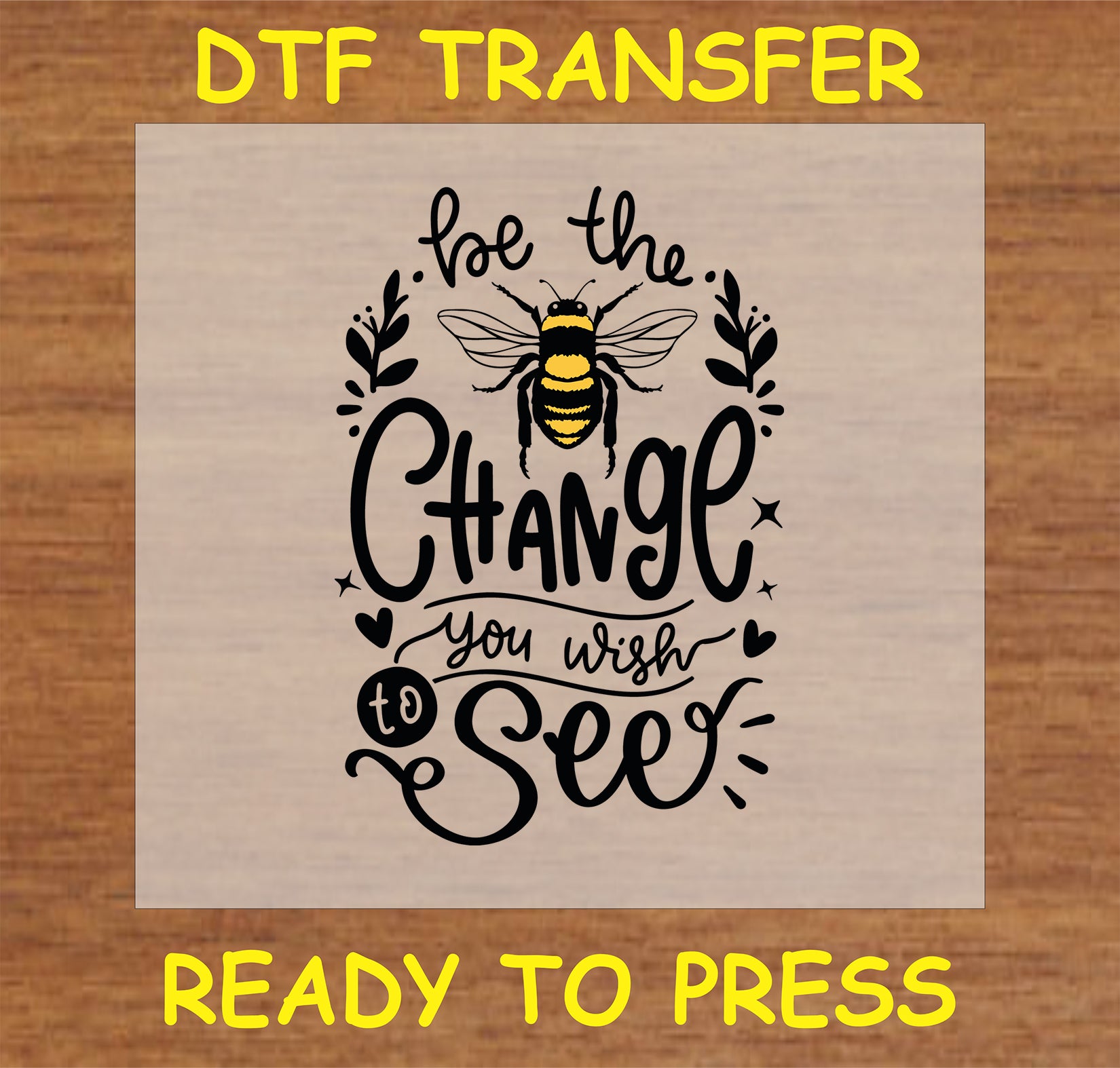 "Be the Change You Wish to See DTF Transfer with bee and floral design for custom clothing"