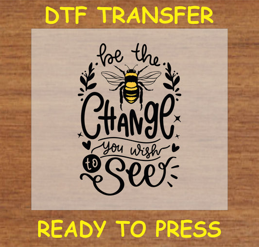 "Be the Change You Wish to See DTF Transfer with bee and floral design for custom clothing"