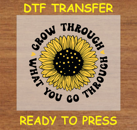 "Grow Through What You Go Through DTF Transfer with sunflower and motivational text for custom items"