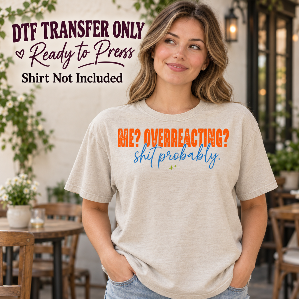 Woman in an ivory tee showing Me? Overreacting? Shit Probably in orange and blue lettering, labeled DTF transfer only.