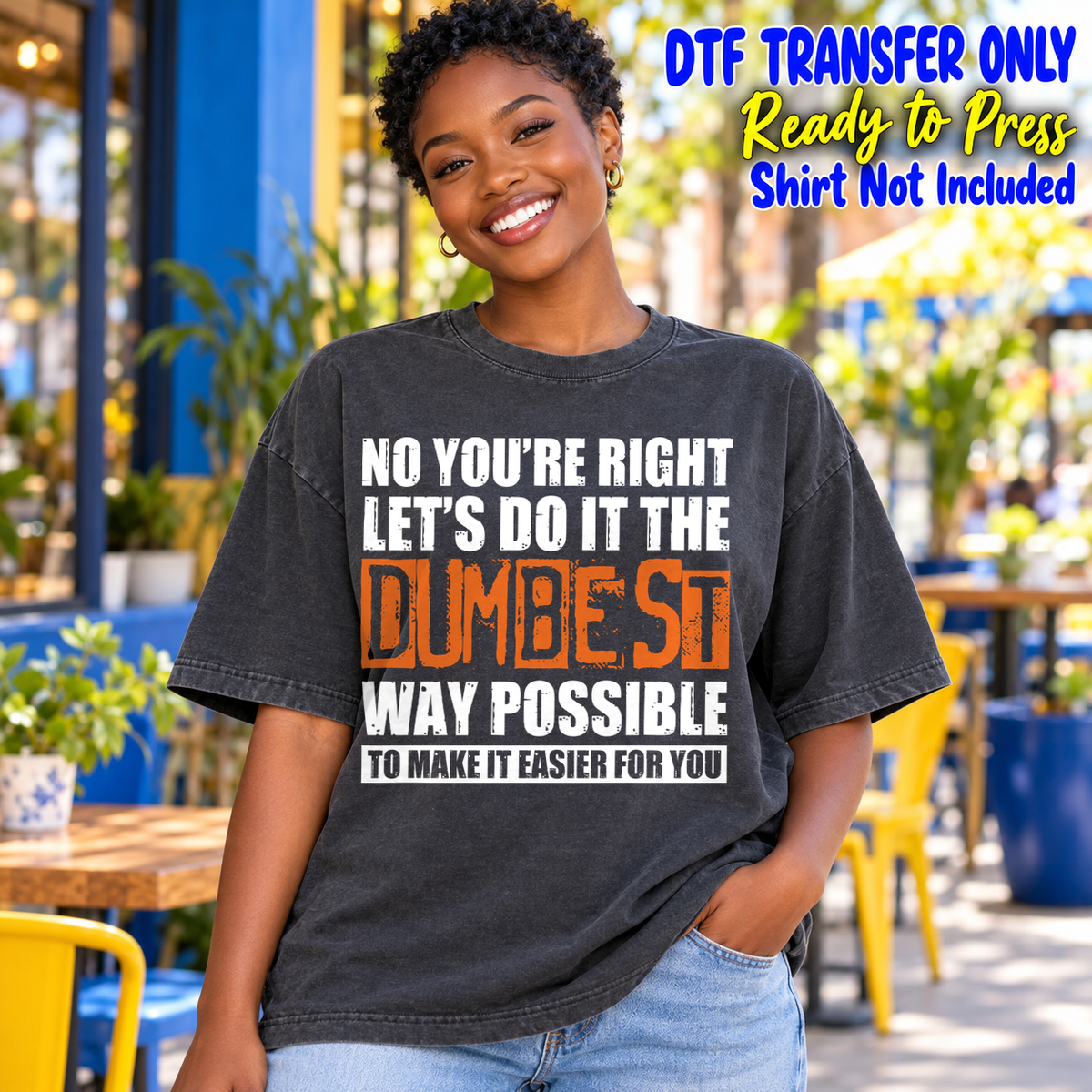 Woman in a charcoal washed tee with white and orange No You're Right Let's Do It the Dumbest Way Possible wording, labeled transfer only.