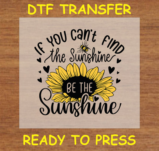 "Inspirational DTF Transfer with sunflower and uplifting quote 'If You Can't Find the Sunshine, Be the Sunshine' for custom items"