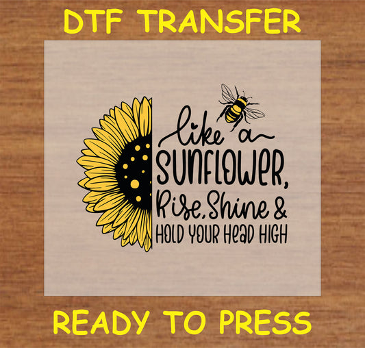"DTF Transfer with sunflower and bee design and quote 'Like a Sunflower, Rise, Shine & Hold Your Head High' for custom apparel"