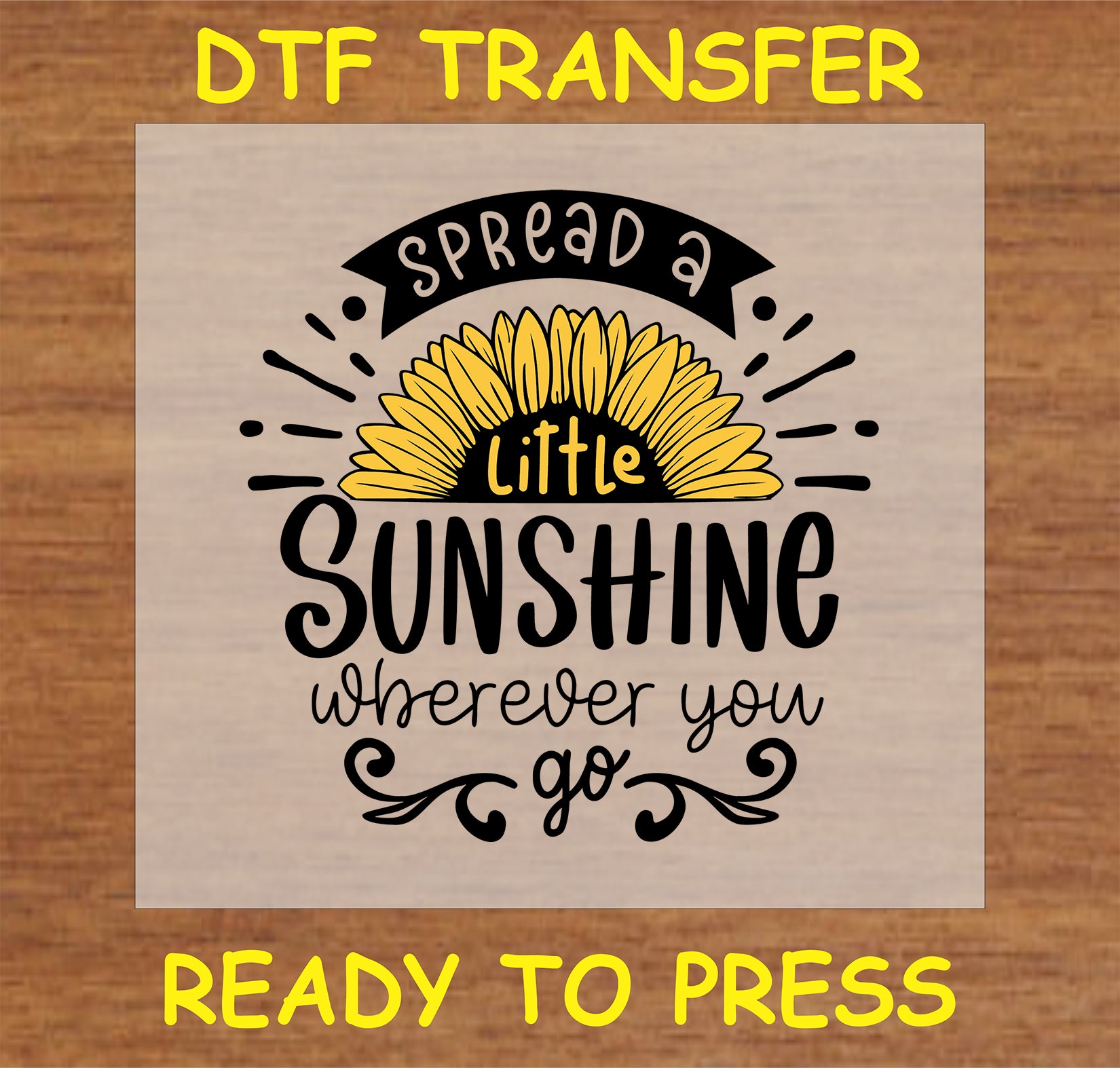 "DTF Transfer with 'Spread a Little Sunshine Wherever You Go' and sunflower design for custom apparel"