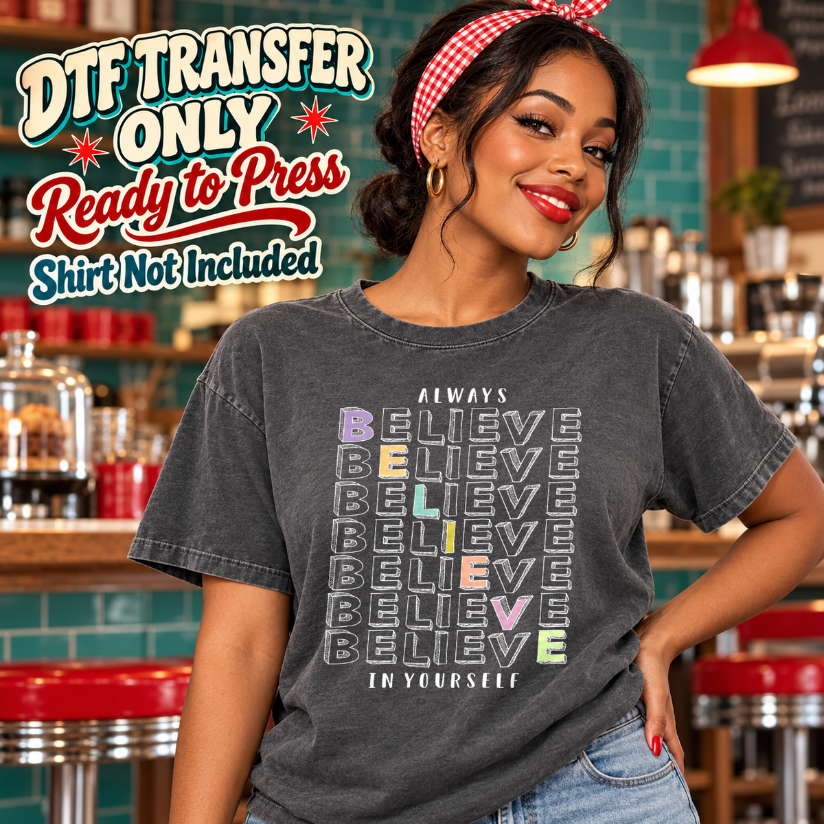 Model wearing a charcoal shirt showing repeated Believe lettering with Always and In Yourself in white; DTF transfer only, shirt not included.