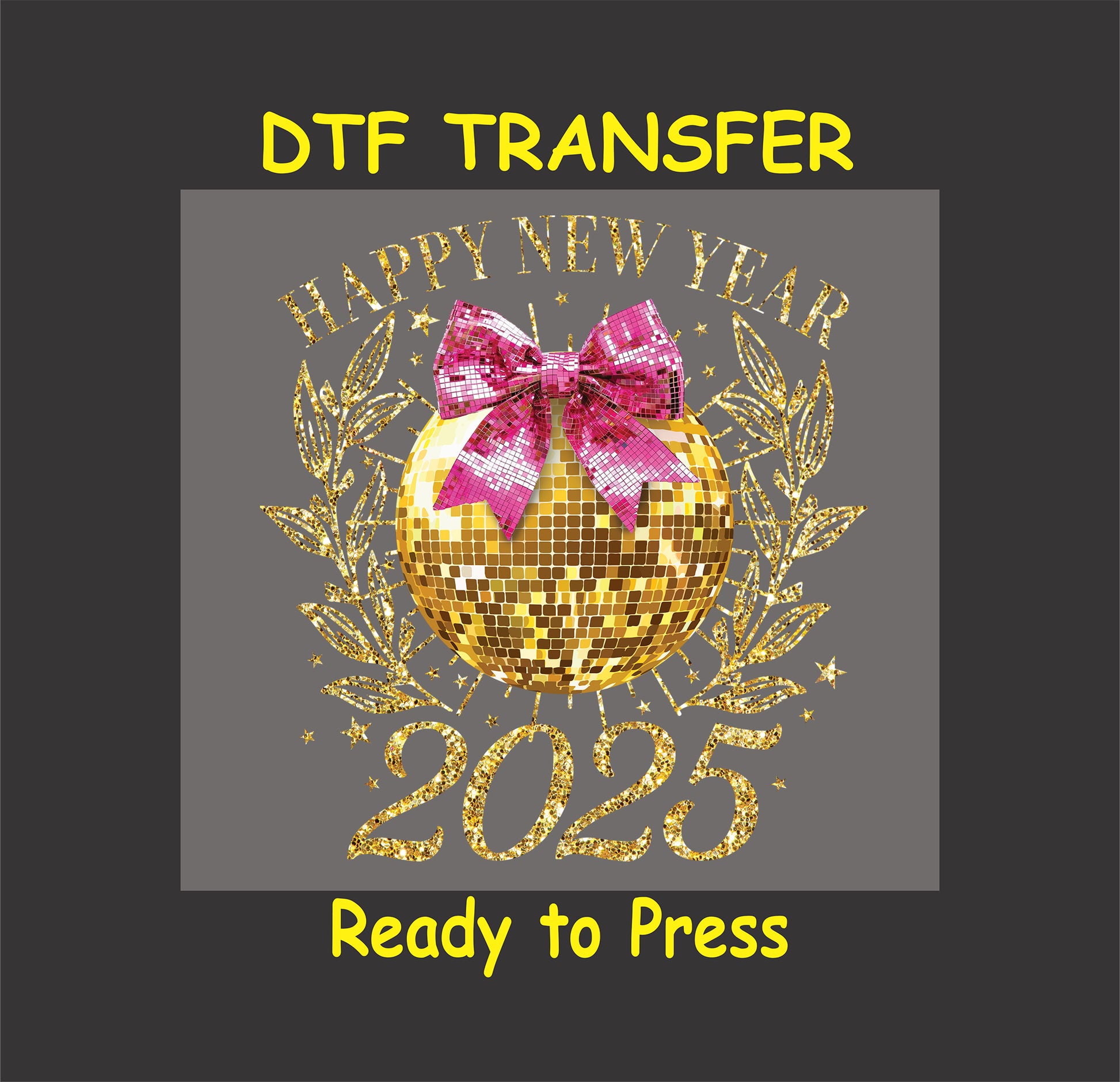 2025 New Year DTF transfer featuring a golden disco ball with a pink bow, glitter accents, and festive lettering.