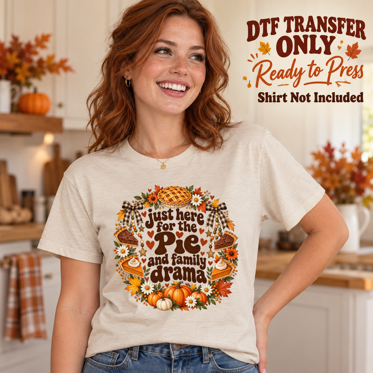 Model wearing a cream shirt with just here for the pie and family drama with fall wreath; DTF transfer only, shirt not included.