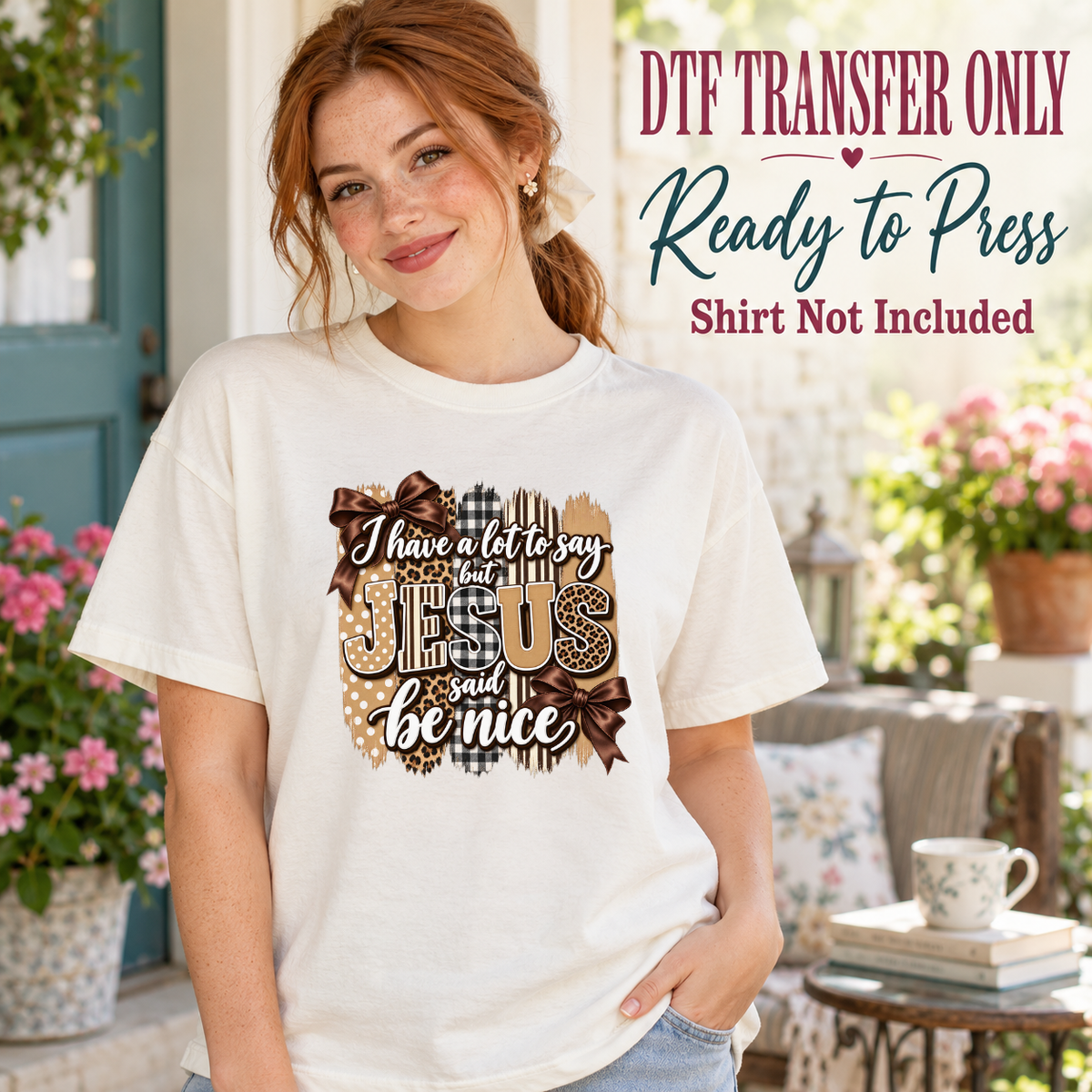 Model wearing a white shirt with i have a lot to say but jesus said be nice with bow; DTF transfer only, shirt not included.