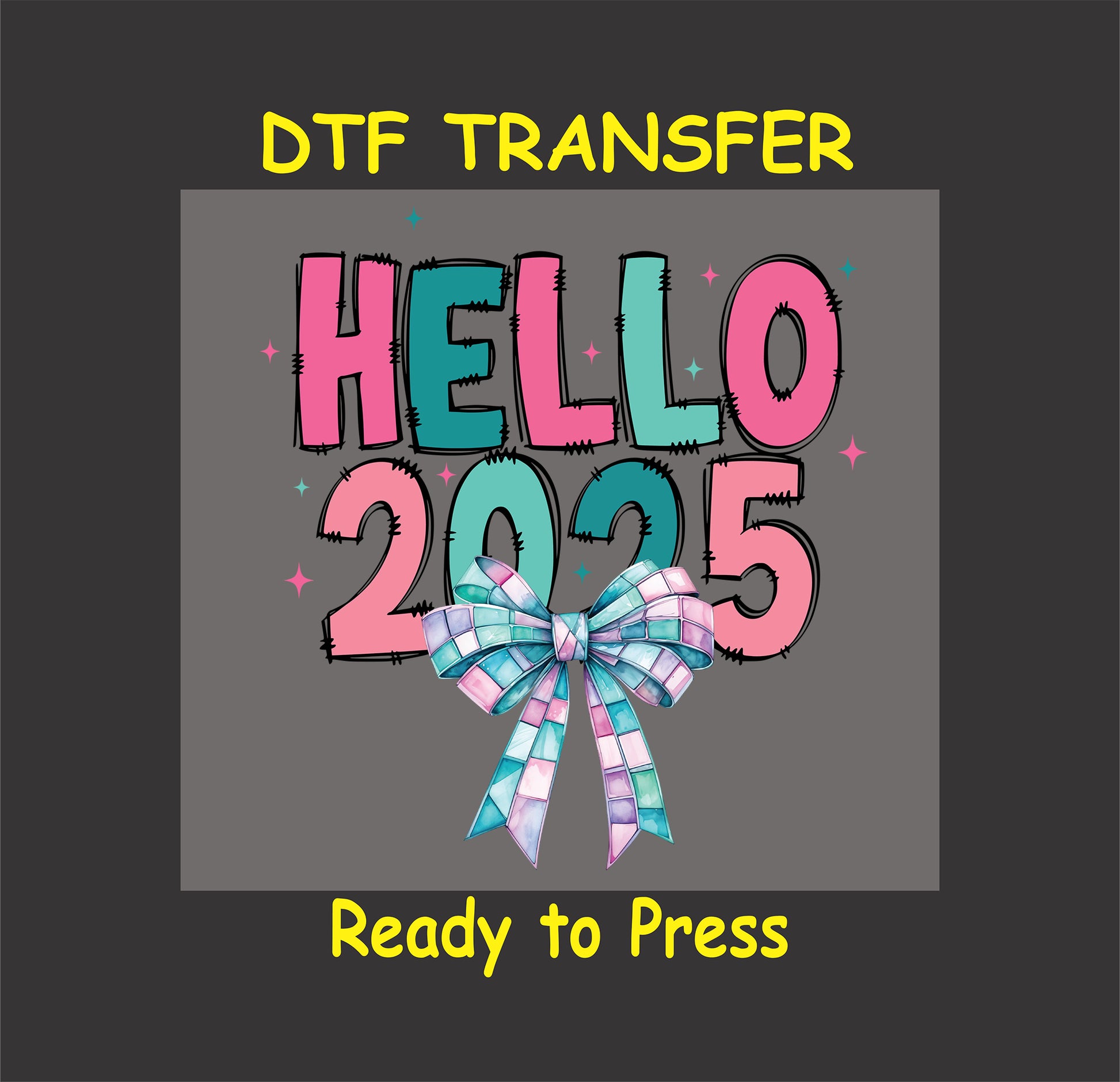 "Hello 2025" DTF transfer featuring bold pink and teal letters with a vibrant multi-colored bow and sparkling accents.
